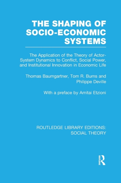 The Shaping of Socio-Economic Systems (RLE Social Theory) : The application of the theory of actor-system dynamics to conflict, social power, and institutional innovation in economic life, Paperback / softback Book