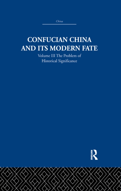 Confucian China and its Modern Fate : Volume Three: The Problem of Historical Significance, Paperback / softback Book