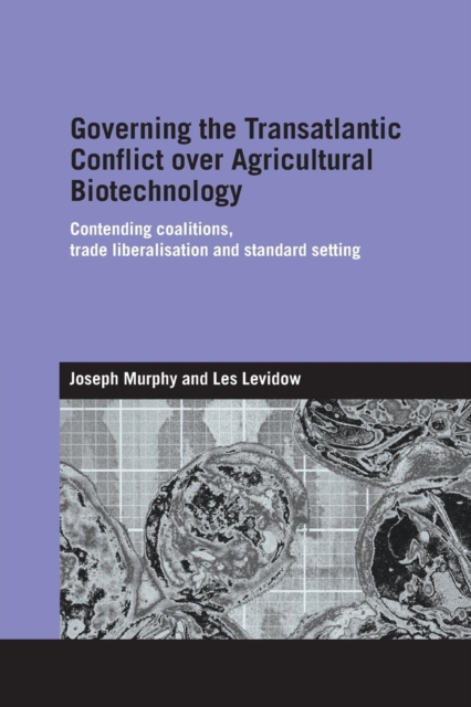 Governing the Transatlantic Conflict over Agricultural Biotechnology : Contending Coalitions, Trade Liberalisation and Standard Setting, Paperback / softback Book