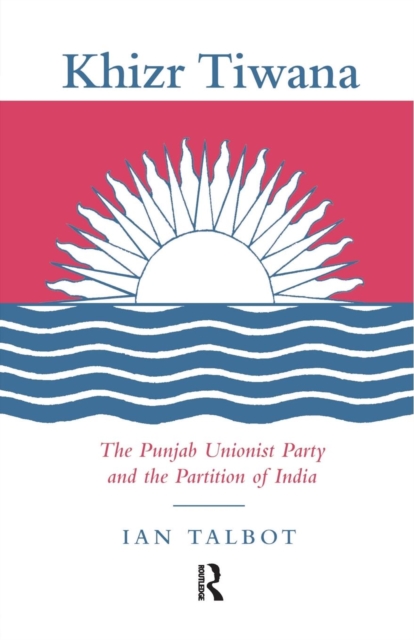 Khizr Tiwana, the Punjab Unionist Party and the Partition of India, Paperback / softback Book