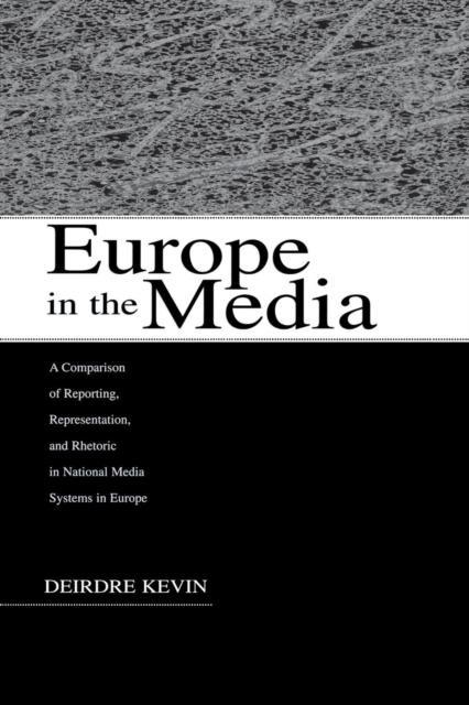 Europe in the Media : A Comparison of Reporting, Representation, and Rhetoric in National Media Systems in Europe, Paperback / softback Book