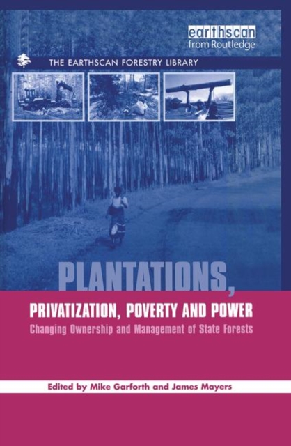 Plantations Privatization Poverty and Power : Changing Ownership and Management of State Forests, Paperback / softback Book
