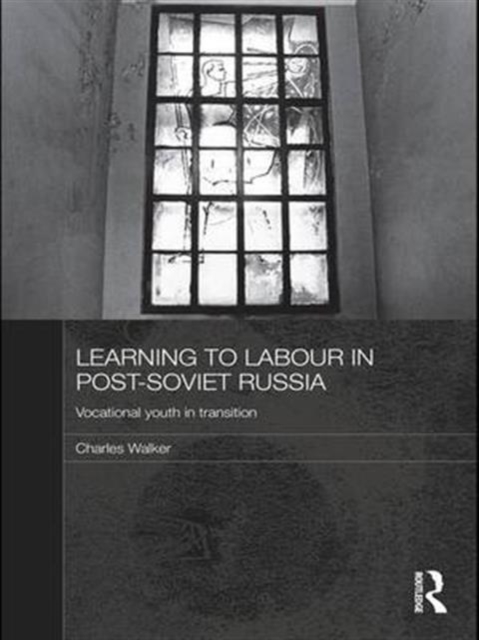 Learning to Labour in Post-Soviet Russia : Vocational youth in transition, Paperback / softback Book