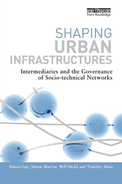Shaping Urban Infrastructures : Intermediaries and the Governance of Socio-Technical Networks, Paperback / softback Book