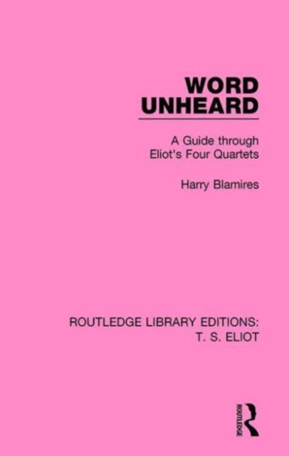 Word Unheard : A Guide Through Eliot's Four Quartets, Hardback Book