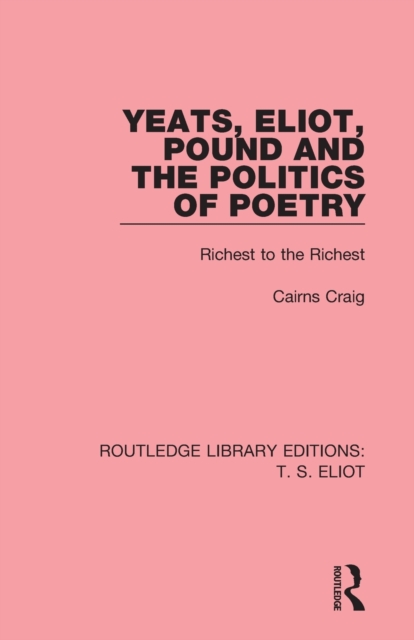 Yeats, Eliot, Pound and the Politics of Poetry : Richest to the Richest, Paperback / softback Book