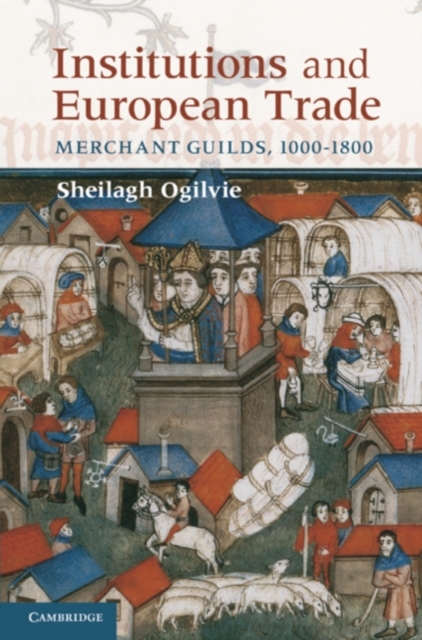 Institutions and European Trade : Merchant Guilds, 1000-1800, PDF eBook