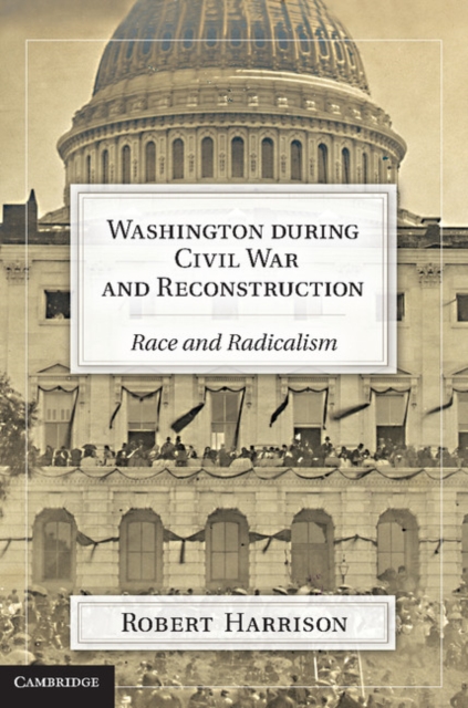 Washington during Civil War and Reconstruction : Race and Radicalism, EPUB eBook