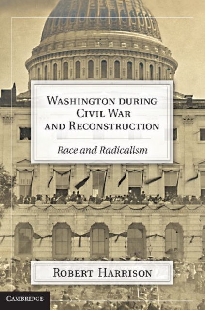 Washington during Civil War and Reconstruction : Race and Radicalism, PDF eBook