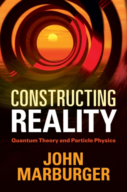 Constructing Reality : Quantum Theory and Particle Physics, PDF eBook