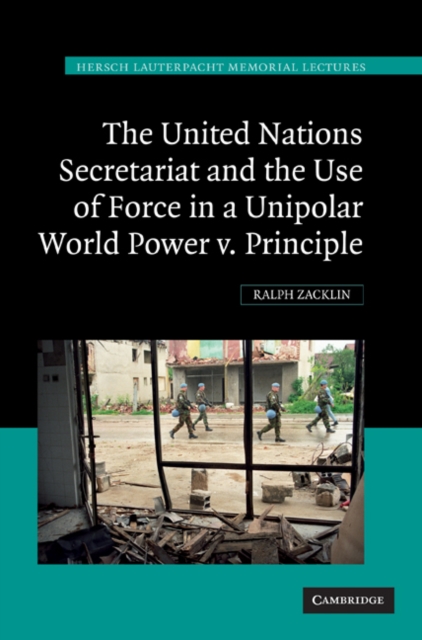 United Nations Secretariat and the Use of Force in a Unipolar World : Power v. Principle, PDF eBook
