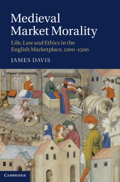 Medieval Market Morality : Life, Law and Ethics in the English Marketplace, 1200-1500, PDF eBook