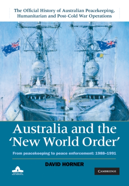 Australia and the New World Order: Volume 2, The Official History of Australian Peacekeeping, Humanitarian and Post-Cold War Operations : From Peacekeeping to Peace Enforcement: 1988-1991, EPUB eBook
