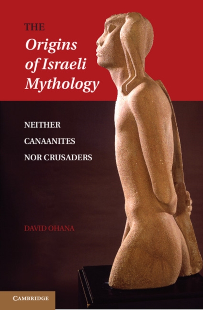 Origins of Israeli Mythology : Neither Canaanites Nor Crusaders, EPUB eBook