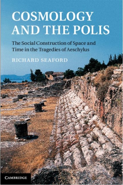 Cosmology and the Polis : The Social Construction of Space and Time in the Tragedies of Aeschylus, PDF eBook
