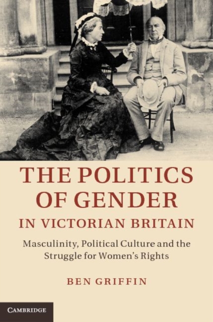 Politics of Gender in Victorian Britain : Masculinity, Political Culture and the Struggle for Women's Rights, PDF eBook