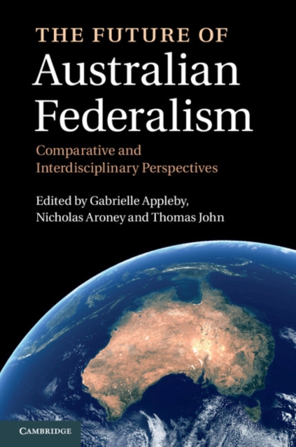 Future of Australian Federalism : Comparative and Interdisciplinary Perspectives, EPUB eBook