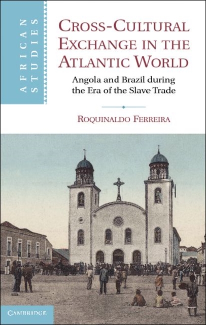 Cross-Cultural Exchange in the Atlantic World : Angola and Brazil during the Era of the Slave Trade, PDF eBook