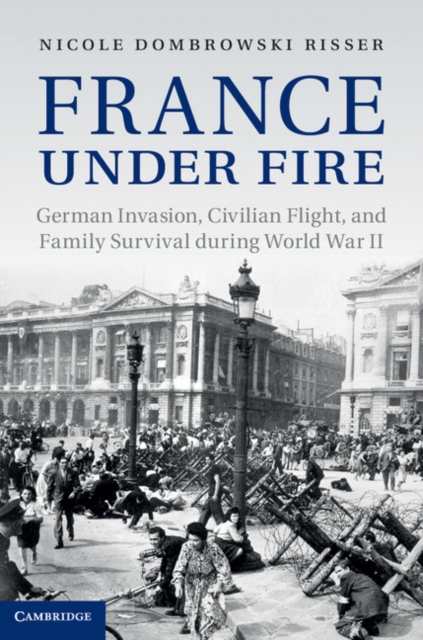 France under Fire : German Invasion, Civilian Flight and Family Survival during World War II, PDF eBook