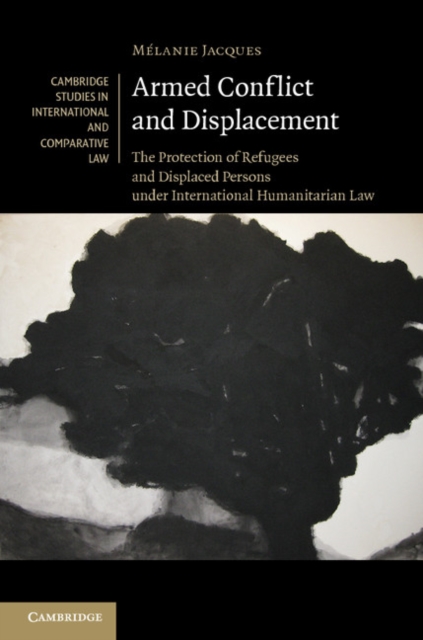 Armed Conflict and Displacement : The Protection of Refugees and Displaced Persons under International Humanitarian Law, PDF eBook