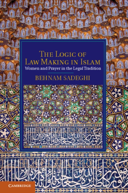 The Logic of Law Making in Islam : Women and Prayer in the Legal Tradition, PDF eBook