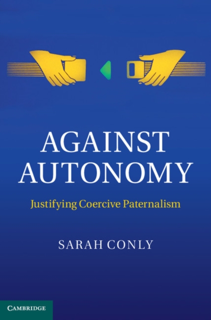 Against Autonomy : Justifying Coercive Paternalism, EPUB eBook