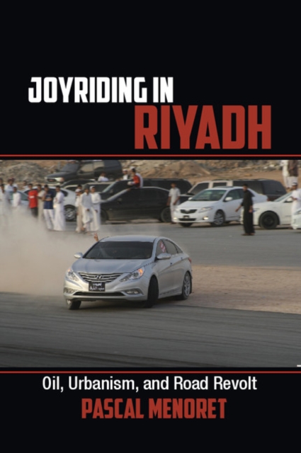 Joyriding in Riyadh : Oil, Urbanism, and Road Revolt, EPUB eBook