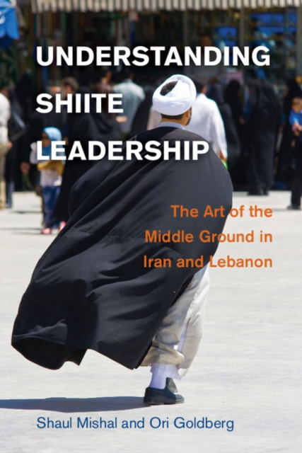 Understanding Shiite Leadership : The Art of the Middle Ground in Iran and Lebanon, EPUB eBook