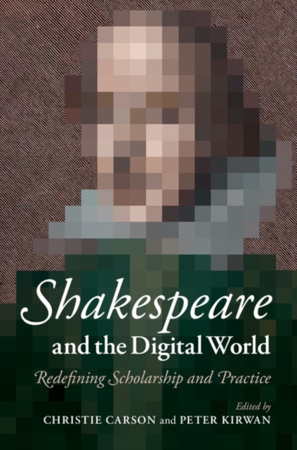 Shakespeare and the Digital World : Redefining Scholarship and Practice, PDF eBook