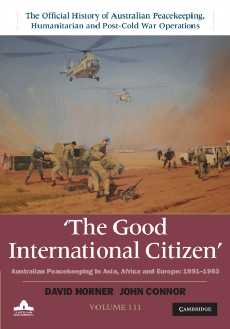 Good International Citizen: Volume 3, The Official History of Australian Peacekeeping, Humanitarian and Post-Cold War Operations : Australian Peacekeeping in Asia, Africa and Europe 1991-1993, PDF eBook
