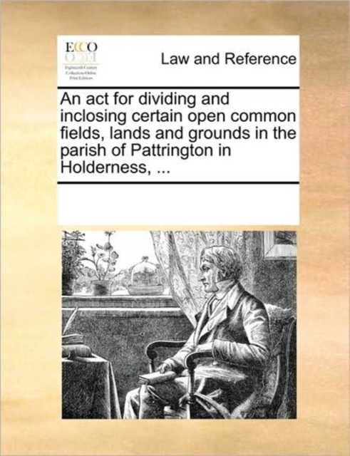 An ACT for Dividing and Inclosing Certain Open Common Fields, Lands and Grounds in the Parish of Pattrington in Holderness, ..., Paperback / softback Book
