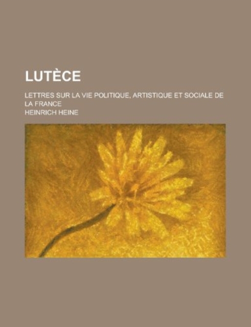Lutece; Lettres Sur La Vie Politique, Artistique Et Sociale de la France, Paperback Book