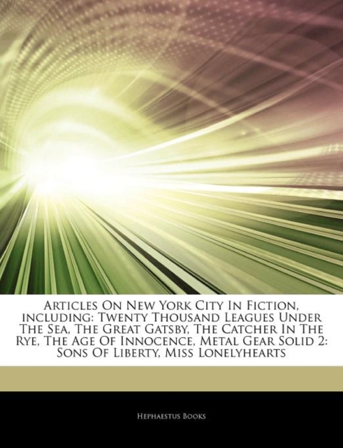 Articles on New York City in Fiction, Including : Twenty Thousand Leagues Under the Sea, the Great Gatsby, the Catcher in the Rye, the Age of Innocence, Metal Gear Solid 2: Sons of Liberty, Miss Lonel, Paperback / softback Book
