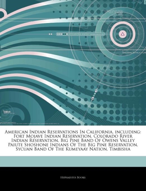 Articles on American Indian Reservations in California, Including : Fort Mojave Indian Reservation, Colorado River Indian Reservation, Big Pine Band of Owens Valley Paiute Shoshone Indians of the Big, Paperback / softback Book