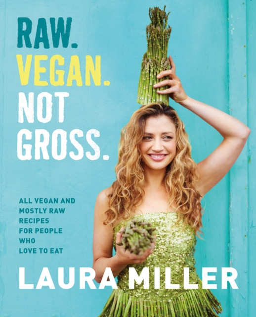 Raw. Vegan. Not Gross. : All Vegan and Mostly Raw Recipes for People Who Love to Eat, Hardback Book
