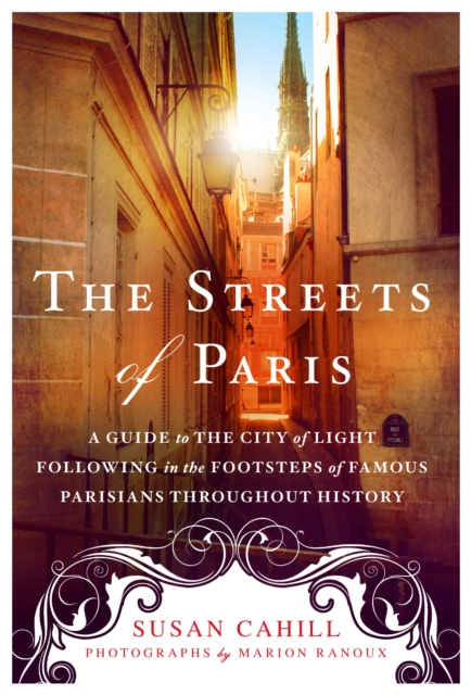 The Streets of Paris : A Guide to the City of Light Following in the Footsteps of Famous Parisians Throughout History, Paperback / softback Book