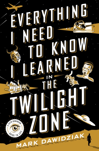 Everything I Need to Know I Learned in the Twilight Zone : A Fifth-Dimension Guide to Life, Hardback Book