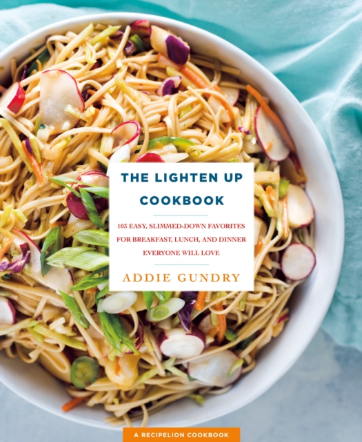 The Lighten Up Cookbook : 103 Easy, Slimmed-Down Favorites for Breakfast, Lunch, and Dinner Everyone Will Love, Paperback / softback Book