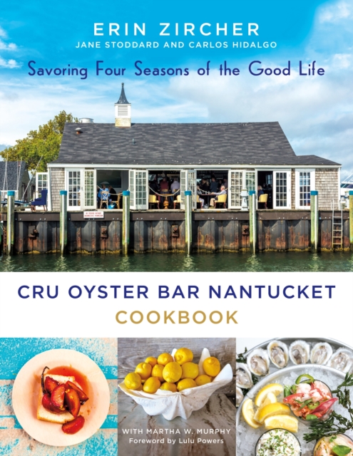 CRU Oyster Bar Nantucket Cookbook : Savoring Four Seasons of the Good Life, Hardback Book