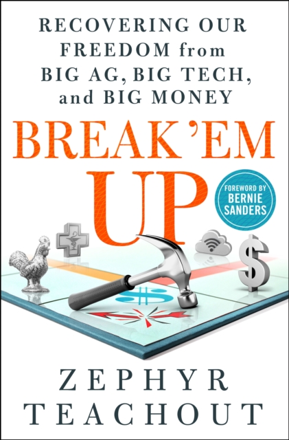 Break 'Em Up : Recovering Our Freedom from Big Ag, Big Tech, and Big Money, Hardback Book