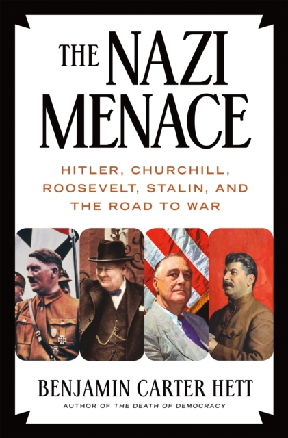 The Nazi Menace : Hitler, Churchill, Roosevelt, Stalin, and the Road to War, Hardback Book