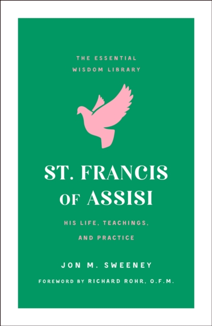 St. Francis of Assisi : His Life, Teachings, and Practice (the Essential Wisdom Library), Paperback / softback Book