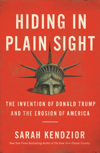Hiding in Plain Sight : The Invention of Donald Trump and the Erosion of America, Hardback Book
