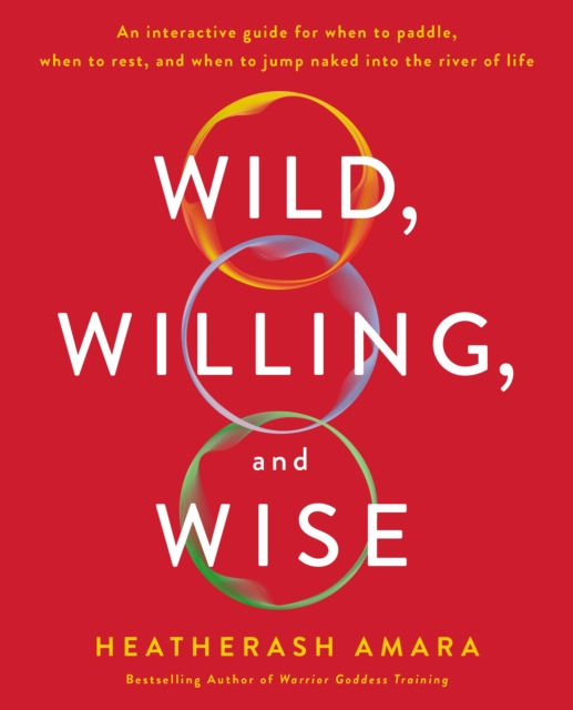 Wild, Willing, and Wise : An Interactive Guide for When to Paddle, When to Rest, and When to Jump Naked into the River of Life, Paperback Book