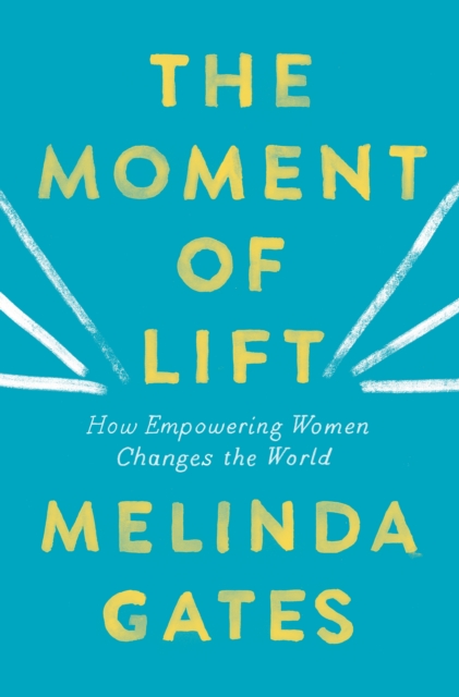 The Moment of Lift : How Empowering Women Changes the World, Paperback Book