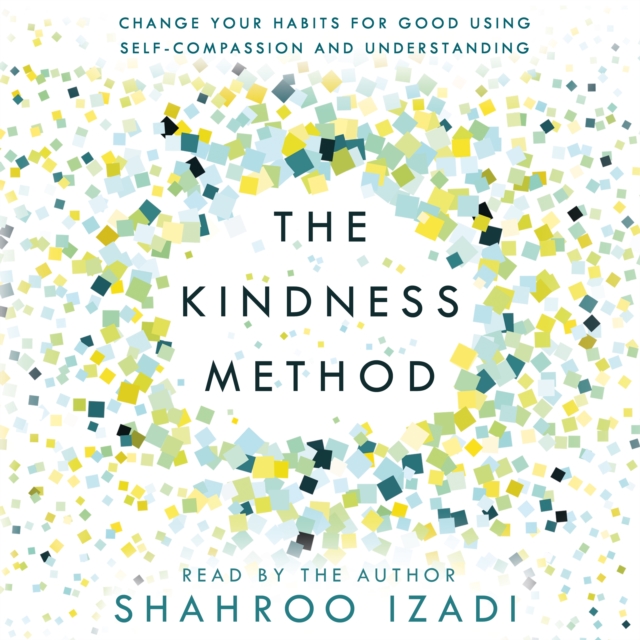 The Kindness Method : Change Your Habits for Good Using Self-Compassion and Understanding, eAudiobook MP3 eaudioBook