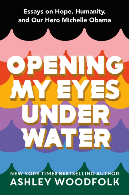 Opening My Eyes Underwater : Essays on Hope, Humanity, and Our Hero Michelle Obama, Hardback Book
