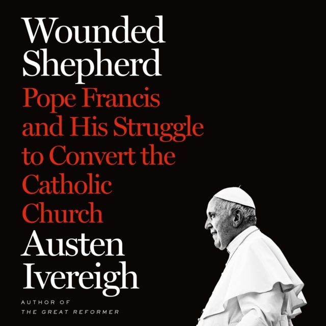 Wounded Shepherd : Pope Francis and His Struggle to Convert the Catholic Church, eAudiobook MP3 eaudioBook