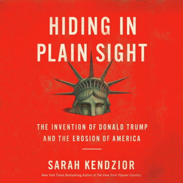 Hiding in Plain Sight : The Invention of Donald Trump and the Erosion of America, eAudiobook MP3 eaudioBook