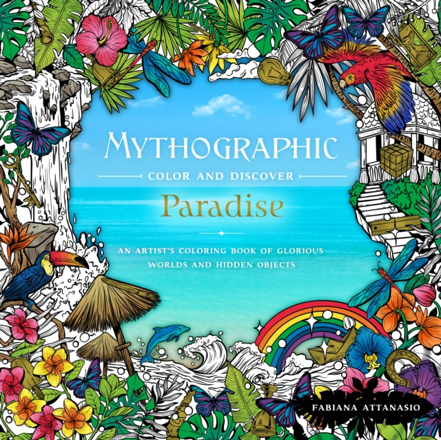 Mythographic Color & Discover: Paradise : An Artist's Coloring Book of Glorious Worlds and Hidden Objects, Paperback / softback Book